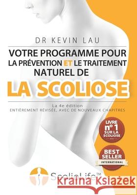 Votre programme pour la prévention et le traitement naturel de la scoliose (La 4e édition): Le programme et le manuel ultimes pour une colonne vertébr Lau, Kevin 9789810994495