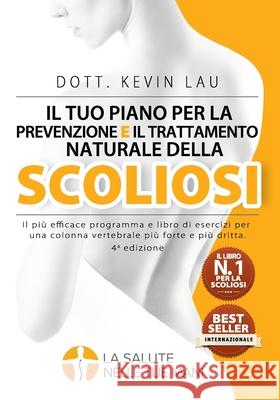Il tuo piano per la prevenzione e il trattamento naturale della scoliosi (4a edizione): Il più efficace programma e libro di esercizi per una colonna Lau, Kevin 9789810994549