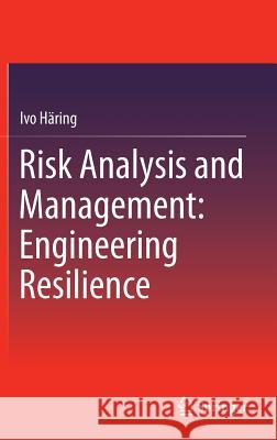 Risk Analysis and Management: Engineering Resilience Häring, Ivo 9789811000133 Springer