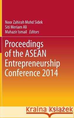 Proceedings of the ASEAN Entrepreneurship Conference 2014 Noor Zahirah Moh Siti Meriam Ali Mahazir Ismail 9789811000348