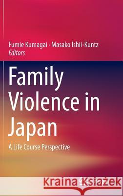 Family Violence in Japan: A Life Course Perspective Kumagai, Fumie 9789811000553 Springer