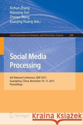 Social Media Processing: 4th National Conference, SMP 2015, Guangzhou, China, November 16-17, 2015, Proceedings Zhang, Xichun 9789811000799 Springer