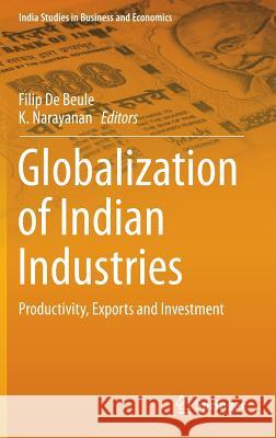 Globalization of Indian Industries: Productivity, Exports and Investment De Beule, Filip 9789811000829 Springer