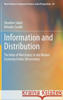 Information and Distribution: The Role of Merchants in the Market Economy Under Uncertainty Sakai, Yasuhiro 9789811001000