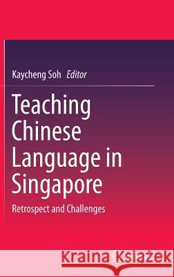 Teaching Chinese Language in Singapore: Retrospect and Challenges Soh, Kaycheng 9789811001215 Springer