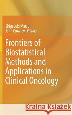 Frontiers of Biostatistical Methods and Applications in Clinical Oncology Shigeyuki Matsui John Crowley 9789811001246 Springer