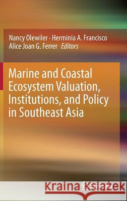 Marine and Coastal Ecosystem Valuation, Institutions, and Policy in Southeast Asia Nancy Olewiler Herminia A. Francisco Alice Joan G. Ferrer 9789811001390