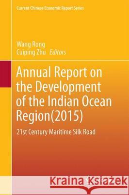 Annual Report on the Development of the Indian Ocean Region (2015): 21st Century Maritime Silk Road Wang, Rong 9789811001666