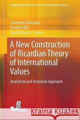 A New Construction of Ricardian Theory of International Values: Analytical and Historical Approach Shiozawa, Yoshinori 9789811001901 Springer