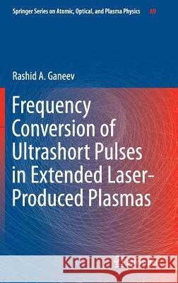 Frequency Conversion of Ultrashort Pulses in Extended Laser-Produced Plasmas Rashid A. Ganeev 9789811001932 Springer