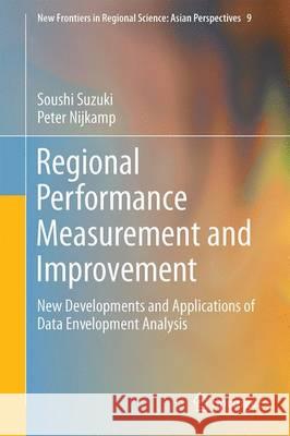 Regional Performance Measurement and Improvement: New Developments and Applications of Data Envelopment Analysis Suzuki, Soushi 9789811002410 Springer