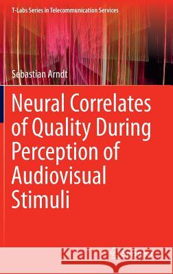 Neural Correlates of Quality During Perception of Audiovisual Stimuli Sebastian Arndt 9789811002472 Springer