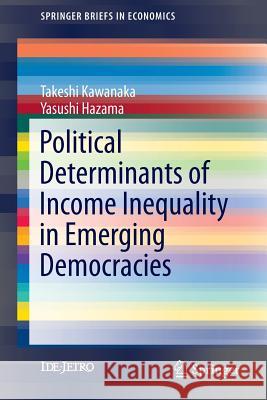 Political Determinants of Income Inequality in Emerging Democracies Takeshi Kawanaka Yasushi Hazama 9789811002564 Springer