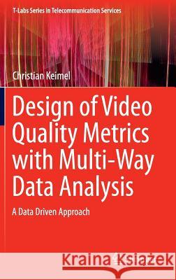 Design of Video Quality Metrics with Multi-Way Data Analysis: A Data Driven Approach Keimel, Christian 9789811002687 Springer