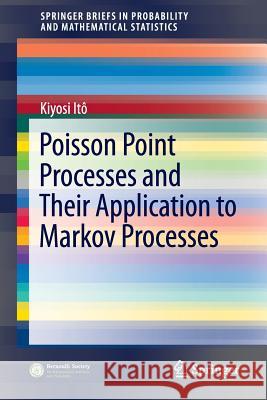 Poisson Point Processes and Their Application to Markov Processes Kiyosi Ito Shinzo Watanabe Ichiro Shigekawa 9789811002717