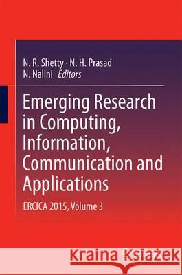 Emerging Research in Computing, Information, Communication and Applications: Ercica 2015, Volume 3 Shetty, N. R. 9789811002861 Springer