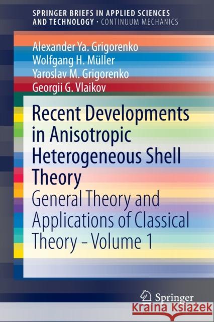 Recent Developments in Anisotropic Heterogeneous Shell Theory: General Theory and Applications of Classical Theory - Volume 1 Grigorenko, Alexander Ya 9789811003523 Springer