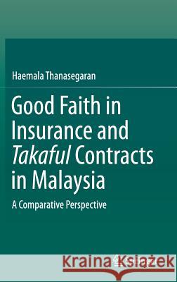 Good Faith in Insurance and Takaful Contracts in Malaysia: A Comparative Perspective Thanasegaran, Haemala 9789811003813 Springer