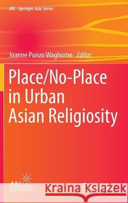 Place/No-Place in Urban Asian Religiosity Waghorne, Joanne Punzo 9789811003844