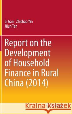 Report on the Development of Household Finance in Rural China (2014) Li Gan Zhichao Yin Jijun Tan 9789811004087