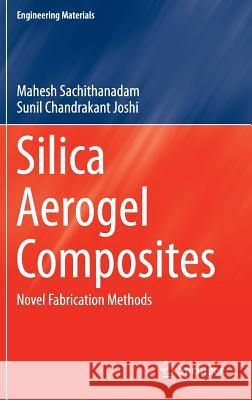Silica Aerogel Composites: Novel Fabrication Methods Sachithanadam, Mahesh 9789811004384 Springer