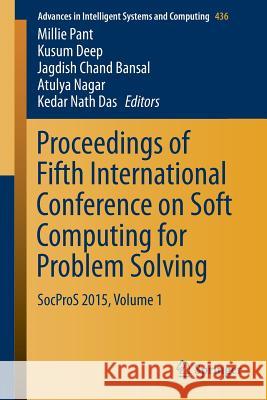 Proceedings of Fifth International Conference on Soft Computing for Problem Solving: Socpros 2015, Volume 1 Pant, Millie 9789811004476