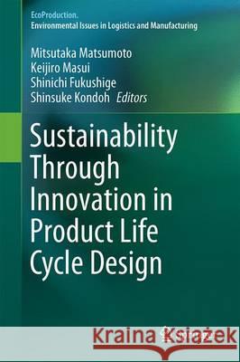 Sustainability Through Innovation in Product Life Cycle Design Mitsutaka Matsumoto Keijiro Masui Shinichi Fukushige 9789811004698 Springer