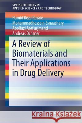 A Review of Biomaterials and Their Applications in Drug Delivery Hamid Rez Leila Bakhtiari Andreas Ochsner 9789811005022 Springer