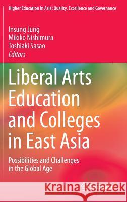 Liberal Arts Education and Colleges in East Asia: Possibilities and Challenges in the Global Age Jung, Insung 9789811005114