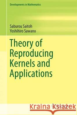 Theory of Reproducing Kernels and Applications Saburou Saitoh Yoshihiro Sawano 9789811005299 Springer