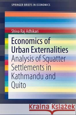 Economics of Urban Externalities: Analysis of Squatter Settlements in Kathmandu and Quito Adhikari, Shiva Raj 9789811005442 Springer