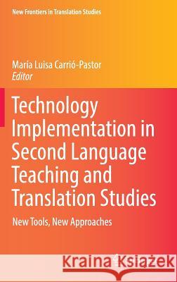 Technology Implementation in Second Language Teaching and Translation Studies: New Tools, New Approaches Carrió-Pastor, María Luisa 9789811005718