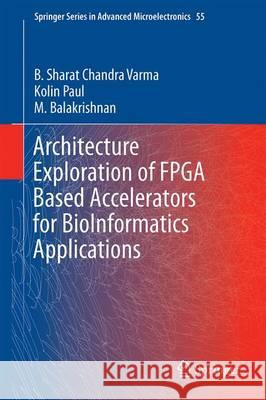 Architecture Exploration of FPGA Based Accelerators for Bioinformatics Applications Varma, B. Sharat Chandra 9789811005893 Springer