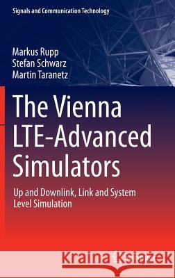 The Vienna Lte-Advanced Simulators: Up and Downlink, Link and System Level Simulation Rupp, Markus 9789811006166