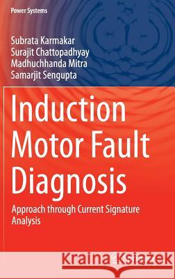Induction Motor Fault Diagnosis: Approach Through Current Signature Analysis Karmakar, Subrata 9789811006234 Springer