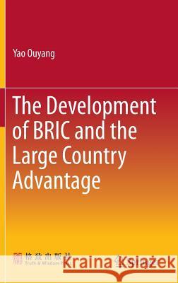 The Development of Bric and the Large Country Advantage Ouyang, Yao 9789811006326 Springer