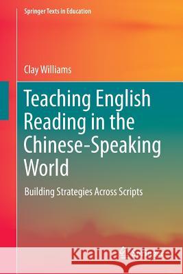 Teaching English Reading in the Chinese-Speaking World: Building Strategies Across Scripts Williams, Clay 9789811006418