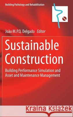 Sustainable Construction: Building Performance Simulation and Asset and Maintenance Management Delgado, João M. P. Q. 9789811006500