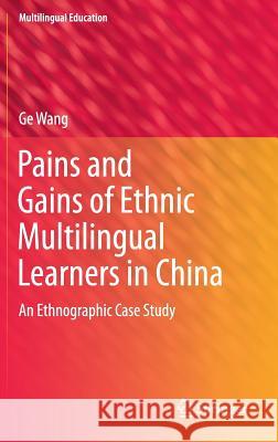 Pains and Gains of Ethnic Multilingual Learners in China: An Ethnographic Case Study Wang, Ge 9789811006593 Springer