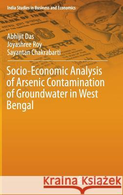 Socio-Economic Analysis of Arsenic Contamination of Groundwater in West Bengal Joyashree Roy Sayantan Chakrabarti Abhijit Das 9789811006807 Springer