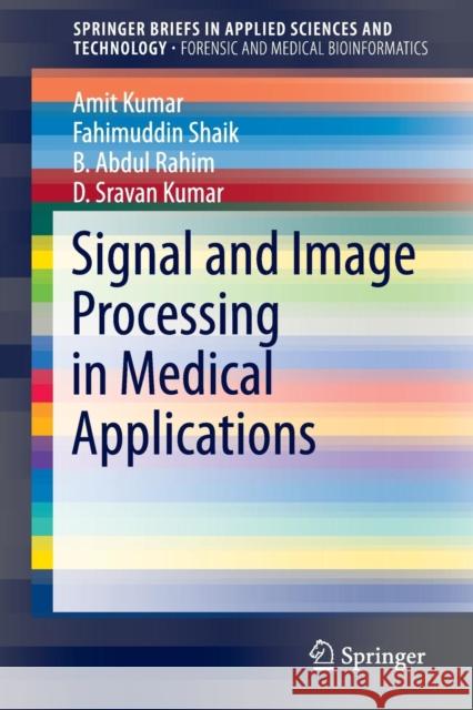 Signal and Image Processing in Medical Applications Amit Kumar Fahimuddin Shaik B. Abdul Rahim 9789811006890 Springer