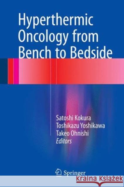 Hyperthermic Oncology from Bench to Bedside Satoshi Kokura Toshikazu Yoshikawa Takeo Ohnishi 9789811007170 Springer