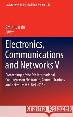 Electronics, Communications and Networks V: Proceedings of the 5th International Conference on Electronics, Communications and Networks (Cecnet 2015) Hussain, Amir 9789811007385