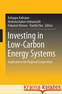 Investing in Low-Carbon Energy Systems: Implications for Regional Economic Cooperation Anbumozhi, Venkatachalam 9789811007606 Springer