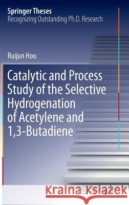 Catalytic and Process Study of the Selective Hydrogenation of Acetylene and 1,3-Butadiene Ruijun Hou 9789811007729 Springer