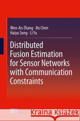 Distributed Fusion Estimation for Sensor Networks with Communication Constraints Wen-An Zhang Bo Chen Haiyu Song 9789811007934 Springer
