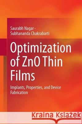 Optimisation of Zno Thin Films: Implants, Properties, and Device Fabrication Nagar, Saurabh 9789811008085
