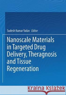 Nanoscale Materials in Targeted Drug Delivery, Theragnosis and Tissue Regeneration Sudesh Kumar Yadav 9789811008177 Springer