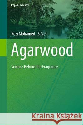 Agarwood: Science Behind the Fragrance Mohamed, Rozi 9789811008320 Springer