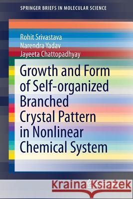 Growth and Form of Self-Organized Branched Crystal Pattern in Nonlinear Chemical System Srivastava, Rohit 9789811008634 Springer
